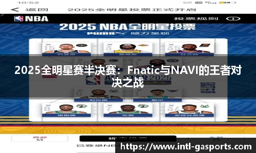 2025全明星赛半决赛：Fnatic与NAVI的王者对决之战