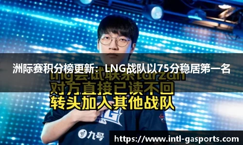 洲际赛积分榜更新：LNG战队以75分稳居第一名